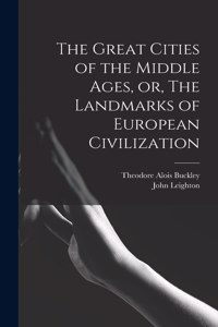 Great Cities of the Middle Ages, or, The Landmarks of European Civilization