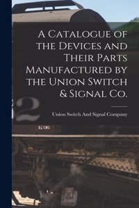 Catalogue of the Devices and Their Parts Manufactured by the Union Switch & Signal Co.