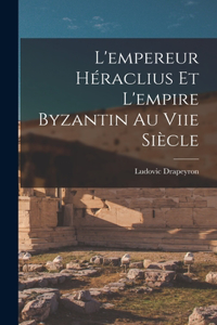 L'empereur Héraclius Et L'empire Byzantin Au Viie Siècle