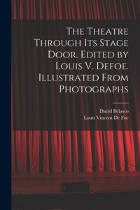 Theatre Through its Stage Door. Edited by Louis V. Defoe. Illustrated From Photographs