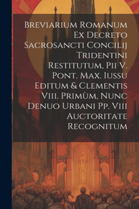 Breviarium Romanum Ex Decreto Sacrosancti Concilij Tridentini Restitutum, Pii V. Pont. Max. Iussu Editum & Clementis Viii. Primùm, Nunc Denuo Urbani Pp. Viii Auctoritate Recognitum