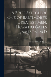Brief Sketch of One of Baltimore's Greatest Men, Horatio Gates Jameson, M.D