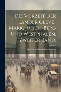 Die Vorzeit der Länder Cleve-Mark, Jülich-Berg und Westphalen. Zweiter Band.