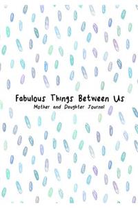 Fabulous Things Between Us Mother and Daughter Journal