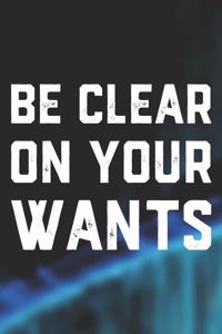 Be Clear On Your Wants: Daily Success, Motivation and Everyday Inspiration For Your Best Year Ever, 365 days to more Happiness Motivational Year Long Journal / Daily Notebo