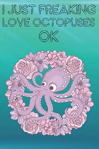 I Just Freaking Love Octopuses Ok