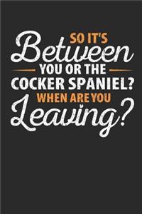 So It's Between You or the Cocker Spaniel When Are You Leaving