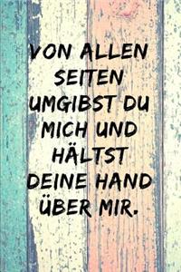 Von allen Seiten umgibst du mich und hältst deine Hand über mir.