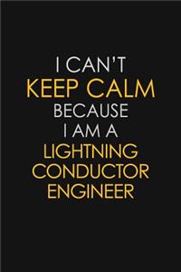 I Can't Keep Calm Because I Am A Lightning Conductor Engineer