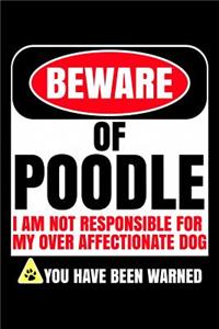 Beware of Poodle I Am Not Responsible For My Over Affectionate Dog You Have Been Warned