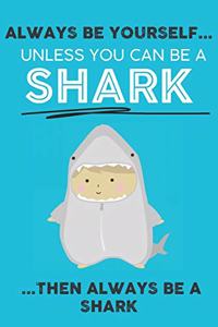 Always Be Your Self Unless You Can Be A Shark Then Always Be A Shark