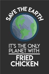 Save The Earth It's The Only Planet With Fried Chicken: Weekly 100 page 6 x 9 Food Lover journal to jot down your ideas and notes