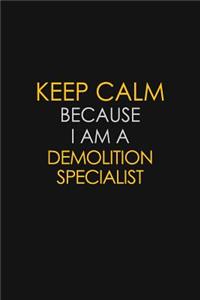 Keep Calm Because I Am A Demolition Specialist
