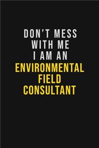 Don't Mess With Me I Am An Environmental Field Consultant
