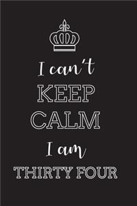 I Can't Keep Calm I Am Thirty Four