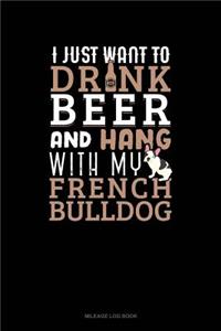 I Just Want to Drink Beer & Hang with My French Bulldog