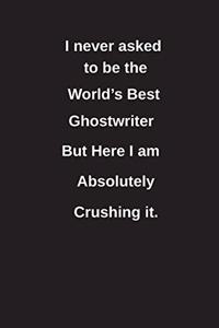 I Never Asked to Be the World's Best Ghostwriter But Here I Am Absolutely Crushing It.