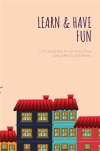 Learn & Have Fun City Research Interactive Children's Journal