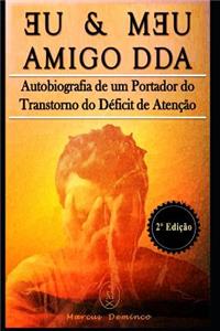 Eu & Meu Amigo DDA - Autobiografia de um Portador do Transtorno do Déficit de Atenção - 2a Edição