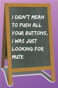 I Didn't mean to Push all Your Buttons Blank Lined Notebook Journal