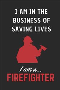 I am in The Business Of Saving Lives.. I am a Firefighter!