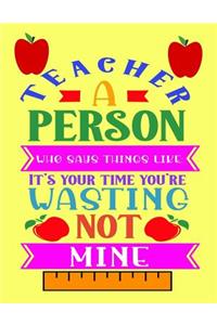 Teacher A Person Who Says Things Like It's Your Time You're Not Mine