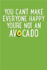 You Can't Make Everyone Happy You're Not An Avocado