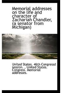 Memorial Addresses on the Life and Character of Zachariah Chandler, (a Senator from Michigan)