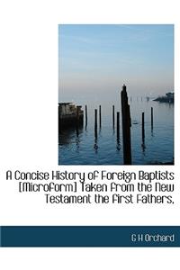 A Concise History of Foreign Baptists [Microform] Taken from the New Testament the First Fathers,