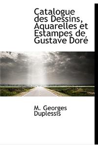 Catalogue Des Dessins, Aquarelles Et Estampes de Gustave DorÃ©