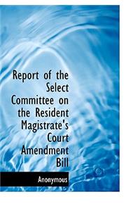 Report of the Select Committee on the Resident Magistrate's Court Amendment Bill