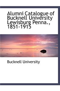 Alumni Catalogue of Bucknell University Lewisburg Penna., 1851-1915