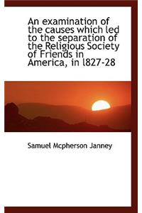 An Examination of the Causes Which Led to the Separation of the Religious Society of Friends in Amer