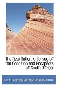 The New Nation, a Survey of the Condition and Prospects of South Africa;