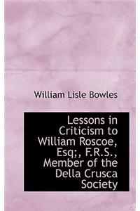 Lessons in Criticism to William Roscoe, Esq;, F.R.S., Member of the Della Crusca Society