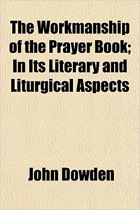 The Workmanship of the Prayer Book; In Its Literary and Liturgical Aspects