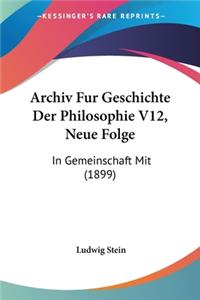 Archiv Fur Geschichte Der Philosophie V12, Neue Folge