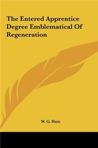 The Entered Apprentice Degree Emblematical of Regeneration