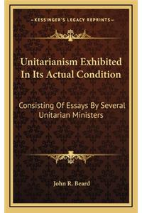 Unitarianism Exhibited in Its Actual Condition