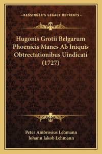 Hugonis Grotii Belgarum Phoenicis Manes Ab Iniquis Obtrectationibus Uindicati (1727)