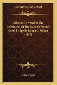 Address Delivered At The Celebration Of The Battle Of Moore's Creek Bridge By Joshua G. Wright (1857)