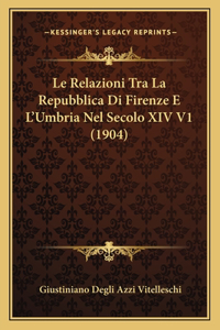 Le Relazioni Tra La Repubblica Di Firenze E L'Umbria Nel Secolo XIV V1 (1904)