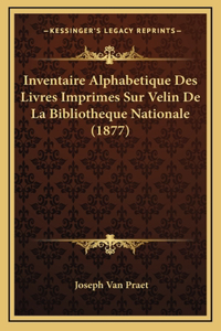 Inventaire Alphabetique Des Livres Imprimes Sur Velin De La Bibliotheque Nationale (1877)