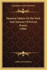 Memorial Address On The Work And Character Of Percival Bonney (1908)