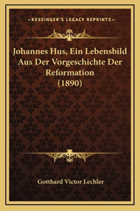 Johannes Hus, Ein Lebensbild Aus Der Vorgeschichte Der Reformation (1890)