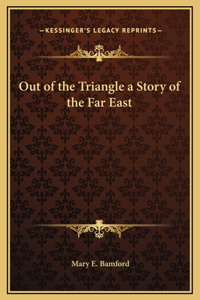 Out of the Triangle a Story of the Far East