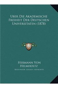 Uber Die Akademische Freiheit Der Deutschen Universitaten (1878)