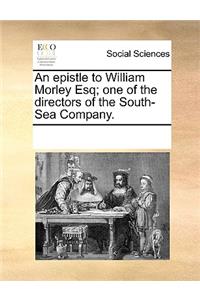 An Epistle to William Morley Esq; One of the Directors of the South-Sea Company.