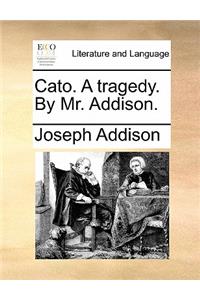 Cato. A tragedy. By Mr. Addison.