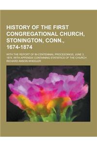 History of the First Congregational Church, Stonington, Conn., 1674-1874; With the Report of Bi-Centennial Proceedings, June 3, 1874. with Appendix Co